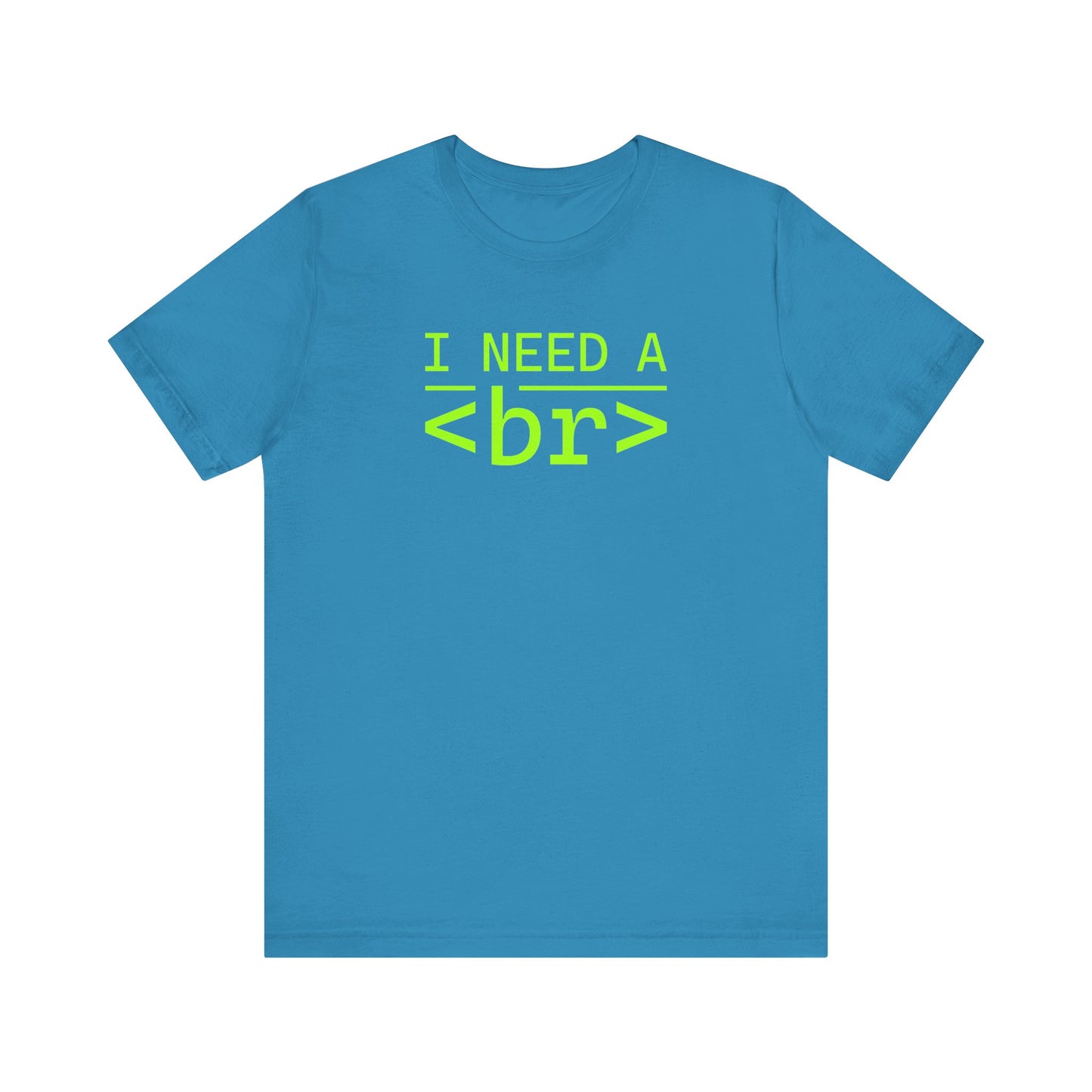 I Need a <br> - T-Shirt