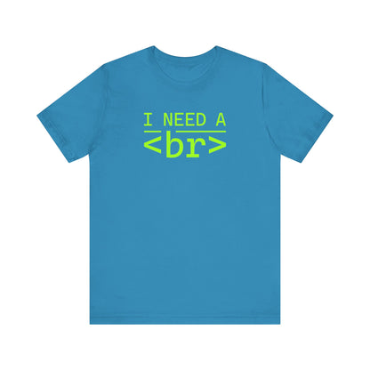 I Need a <br> - T-Shirt