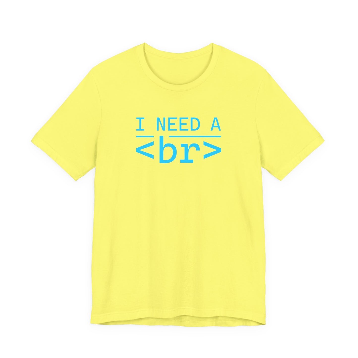 I Need a <br> - T-Shirt