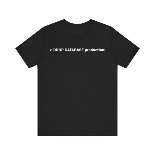 DROP DATABASE production; - T-Shirt