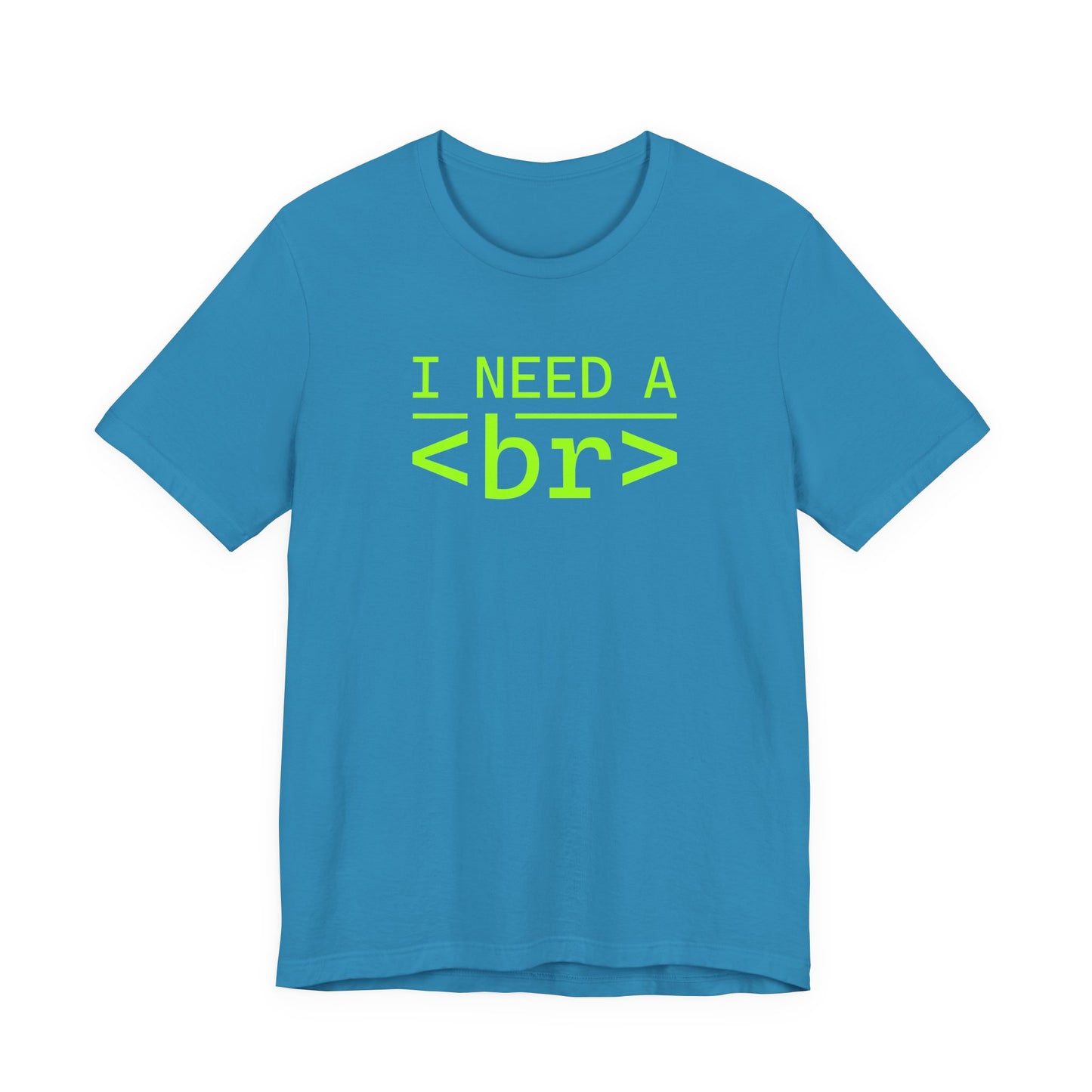 I Need a <br> - T-Shirt