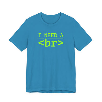 I Need a <br> - T-Shirt