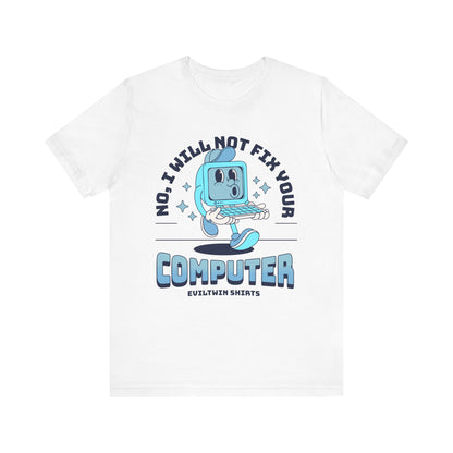 No I Will Not Fix Your Computer - T-Shirt