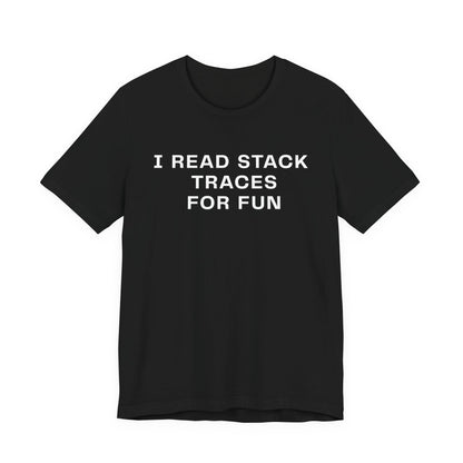 I Read Stack Traces For Fun - T-Shirt