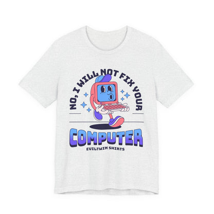 No I Will Not Fix Your Computer - T-Shirt