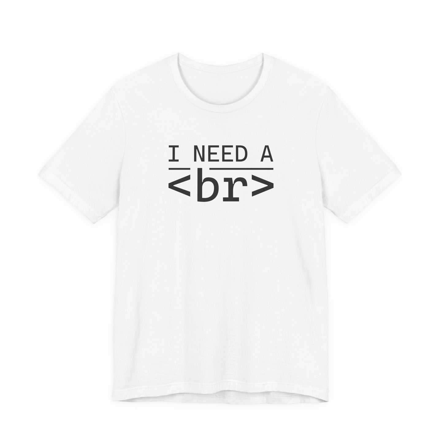 I Need a <br> - T-Shirt