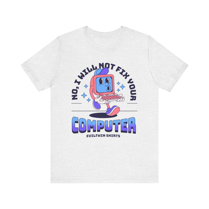No I Will Not Fix Your Computer - T-Shirt