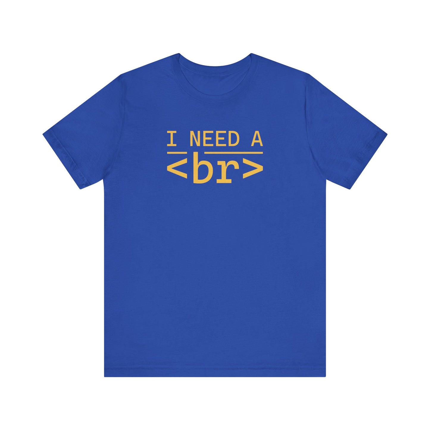 I Need a <br> - T-Shirt
