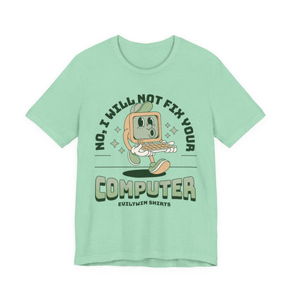 No I Will Not Fix Your Computer - T-Shirt