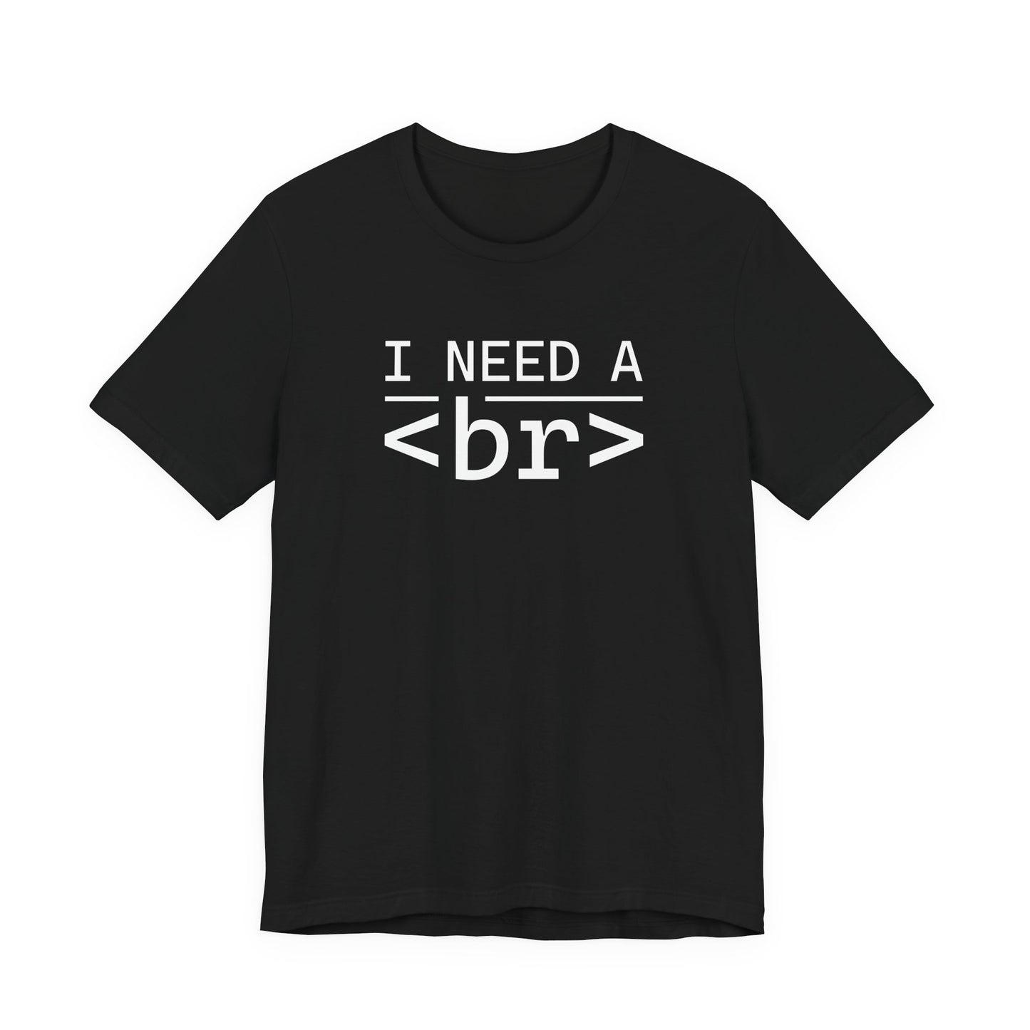I Need a <br> - T-Shirt