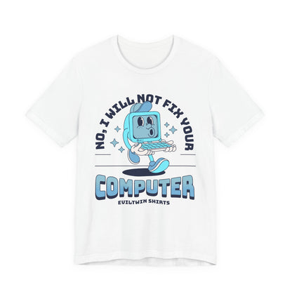 No I Will Not Fix Your Computer - T-Shirt