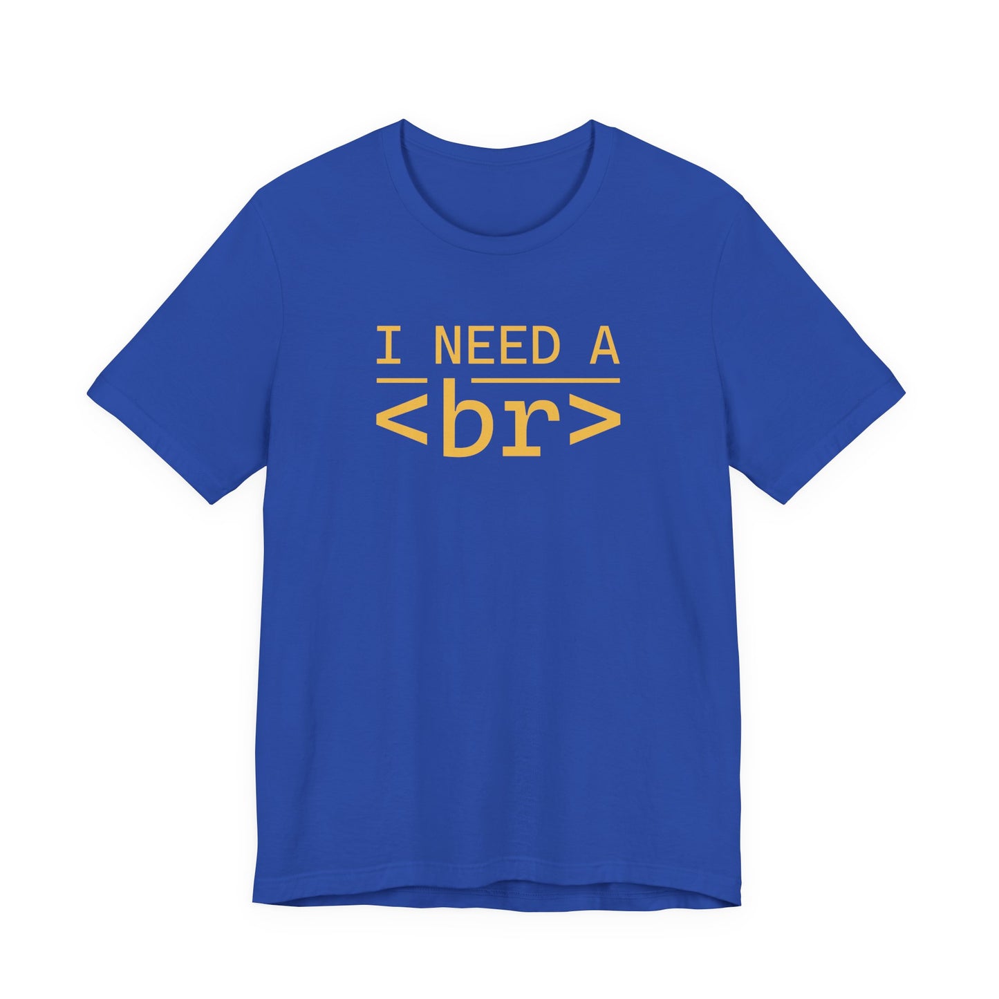 I Need a <br> - T-Shirt